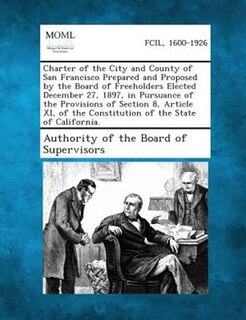 Couverture_Charter Of The City And County Of San Francisco Prepared And Proposed By The Board Of Freeholders Elected December 27, 1897, In Pursuance Of The Provisions Of Section 8, Article Xi, Of The Constitution Of The State Of California.