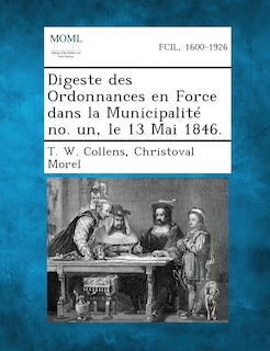 Front cover_Digeste Des Ordonnances En Force Dans La Municipalite No. Un, Le 13 Mai 1846.