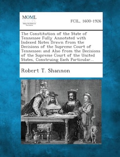 Couverture_The Constitution Of The State Of Tennessee Fully Annotated With Indexed Notes Drawn From The Decisions Of The Supreme Court Of Tennessee; And Also From The Decisions Of The Supreme Court Of The United States, Construing Each Particular...