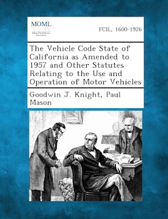 The Vehicle Code State Of California As Amended To 1957 And Other Statutes Relating To The Use And Operation Of Motor Vehicles