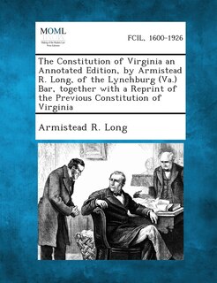 Front cover_The Constitution of Virginia an Annotated Edition, by Armistead R. Long, of the Lynchburg (Va.) Bar, Together with a Reprint of the Previous Constitut