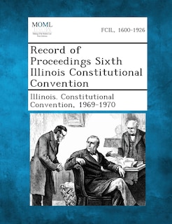 Record Of Proceedings Sixth Illinois Constitutional Convention