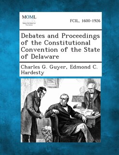 Debates And Proceedings Of The Constitutional Convention Of The State Of Delaware