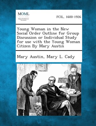 Young Woman In The New Social Order Outline For Group Discussion Or Individual Study For Use With The Young Woman Citizen By Mary Austin