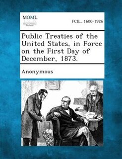 Front cover_Public Treaties of the United States, in Force on the First Day of December, 1873.