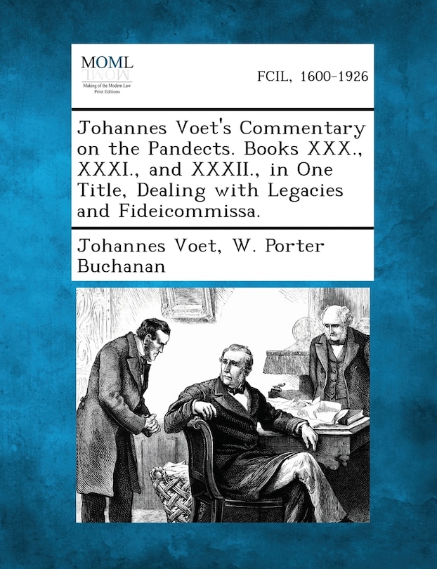 Front cover_Johannes Voet's Commentary On The Pandects. Books Xxx., Xxxi., And Xxxii., In One Title, Dealing With Legacies And Fideicommissa.