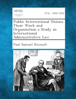 Couverture_Public International Unions Their Work and Organization a Study in International Administrative Law