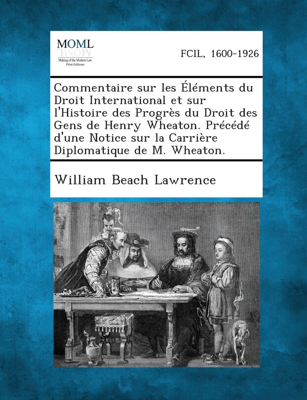 Commentaire Sur Les Elements Du Droit International Et Sur L'Histoire Des Progres Du Droit Des Gens de Henry Wheaton. Precede D'Une Notice Sur La Carr