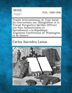 TraitTs Internationaux de Type Social les Conventions sur l'+migration et le Travail Perspective Qu'elles Offrent aux Pays SudamTricains et Specialement a la RTpublique Argentine ConfTrences de Washington et de Geneve