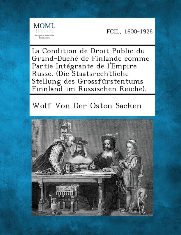 Front cover_La Condition de Droit Public Du Grand-Duche de Finlande Comme Partie Integrante de L'Empire Russe. (Die Staatsrechtliche Stellung Des Grossfurstentum