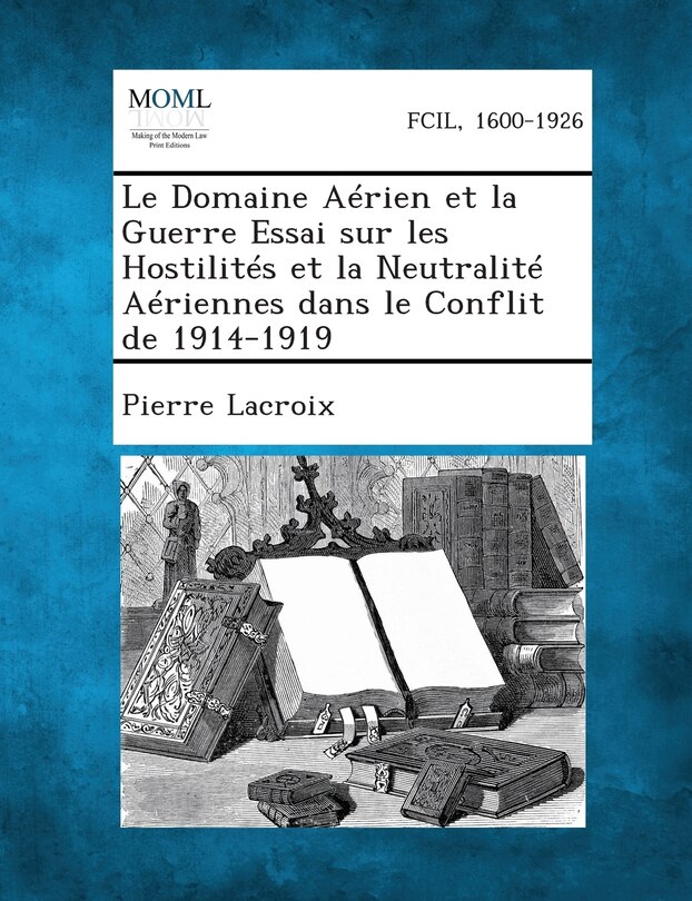 Couverture_Le Domaine Aerien Et La Guerre Essai Sur Les Hostilites Et La Neutralite Aeriennes Dans Le Conflit de 1914-1919