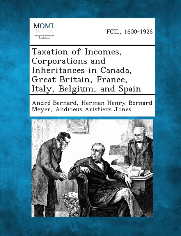 Front cover_Taxation of Incomes, Corporations and Inheritances in Canada, Great Britain, France, Italy, Belgium, and Spain