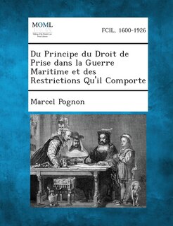 Du Principe du Droit de Prise dans la Guerre Maritime et des Restrictions Qu'il Comporte