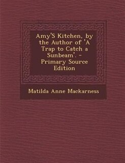 Couverture_Amy'S Kitchen, by the Author of 'A Trap to Catch a Sunbeam'. - Primary Source Edition