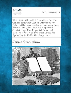 Couverture_The Criminal Code of Canada and the Canada Evidence Act as Amended to Date, with Commentaries, Annotations, Forms, Etc., Etc. and an Appendix Containing