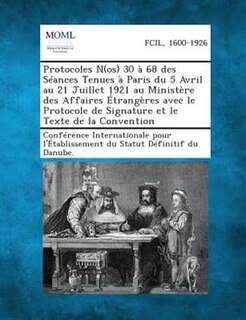 Protocoles N(os) 30 a 68 des STances Tenues a Paris du 5 Avril au 21 Juillet 1921 au MinistFre des Affaires +trangFres avec le Protocole de Signature et le Texte de la Convention