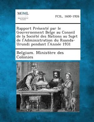 Couverture_Rapport PrTsentT par le Gouvernement Belge au Conseil de la SociTtT des Nations au Sujet de l'Administration du Ruanda-Urundi pendant l'AnnTe 1931
