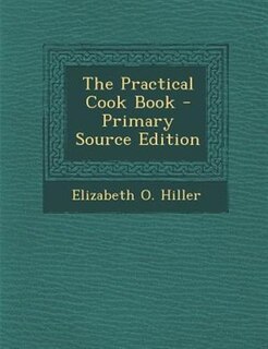 The Practical Cook Book - Primary Source Edition