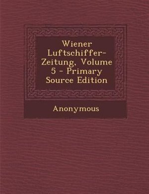 Front cover_Wiener Luftschiffer-Zeitung, Volume 5 - Primary Source Edition