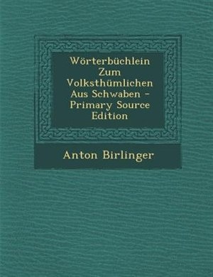 W÷rterbnchlein Zum Volksthnmlichen Aus Schwaben - Primary Source Edition