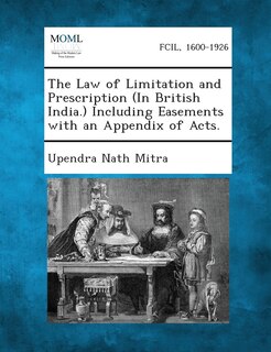 Front cover_The Law of Limitation and Prescription (In British India.) Including Easements with an Appendix of Acts.