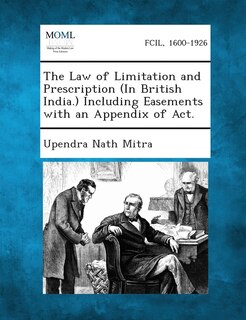 Front cover_The Law of Limitation and Prescription (In British India.) Including Easements with an Appendix of Act.