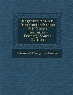 Ungedrucktes Aus Dem Goethe-Kreise: Mit Vielen Facsimiles - Primary Source Edition