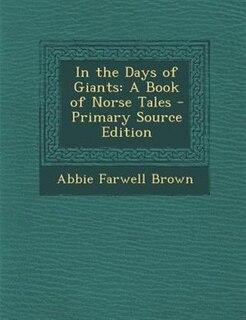 In the Days of Giants: A Book of Norse Tales - Primary Source Edition