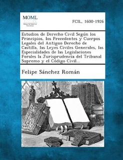 Front cover_Estudios de Derecho Civil Segun Los Principios, Los Precedentes y Cuerpos Legales del Antiguo Derecho de Castilla, Las Leyes Civiles Generales, Las Es