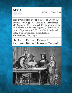 Front cover_The Principles of the Law of Agency Being the Rights, Duties & Liabilities of Agents; The Law of Property as Far as Relates to Estate Agency-Estates in Land, Systems of Title, Contracts of Sale, Conveyances, Leaseholds, Valuations, Surveys, ...