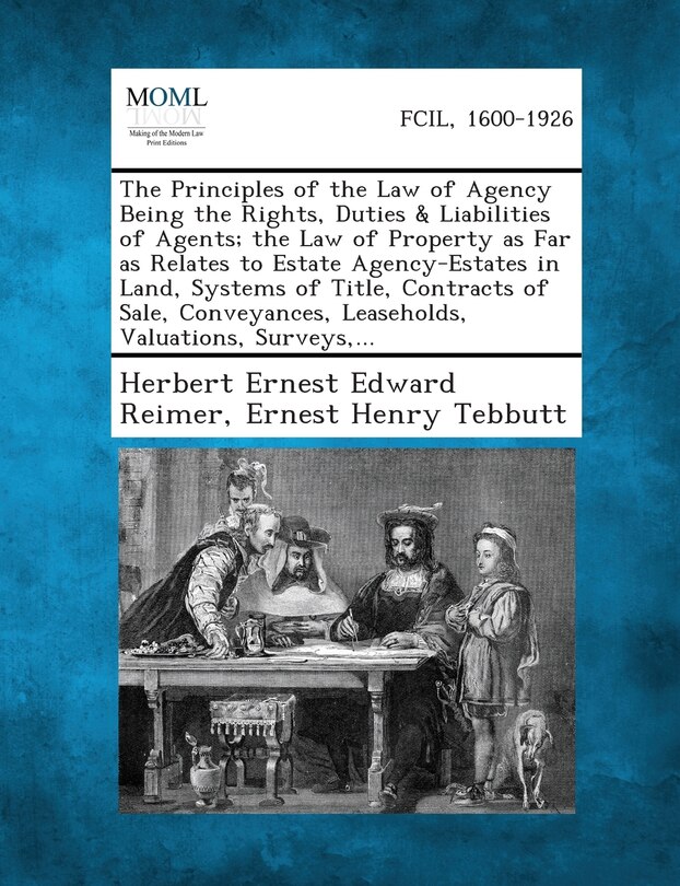 Front cover_The Principles of the Law of Agency Being the Rights, Duties & Liabilities of Agents; The Law of Property as Far as Relates to Estate Agency-Estates in Land, Systems of Title, Contracts of Sale, Conveyances, Leaseholds, Valuations, Surveys, ...