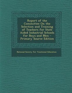 Couverture_Report of the Committee On the Selection and Training of Teachers for State Aided Industrial Schools for Boys and Men - Primary Source Edition