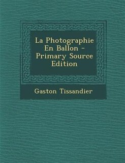 Couverture_La Photographie En Ballon - Primary Source Edition