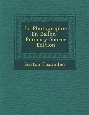 Couverture_La Photographie En Ballon - Primary Source Edition