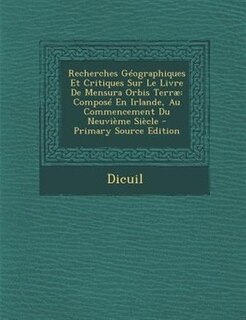 Recherches GTographiques Et Critiques Sur Le Livre De Mensura Orbis Terrµ: ComposT En Irlande, Au Commencement Du NeuviFme SiFcle - Primary Source Edition
