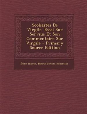 Front cover_Scoliastes De Virgile. Essai Sur Servius Et Son Commentaire Sur Virgile - Primary Source Edition