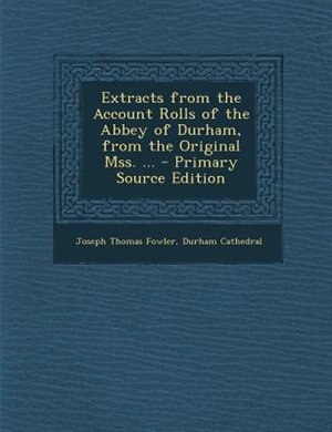 Couverture_Extracts from the Account Rolls of the Abbey of Durham, from the Original Mss. ... - Primary Source Edition