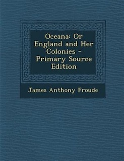 Oceana: Or England and Her Colonies