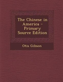 The Chinese in America - Primary Source Edition