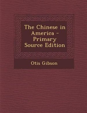 The Chinese in America - Primary Source Edition