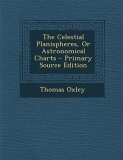 Couverture_The Celestial Planispheres, Or Astronomical Charts - Primary Source Edition
