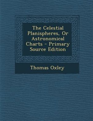 Couverture_The Celestial Planispheres, Or Astronomical Charts - Primary Source Edition