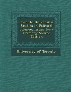 Front cover_Toronto University Studies in Political Science, Issues 1-4 - Primary Source Edition