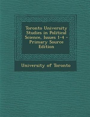 Front cover_Toronto University Studies in Political Science, Issues 1-4 - Primary Source Edition