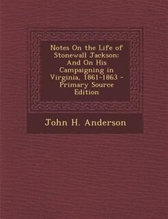 Notes On the Life of Stonewall Jackson: And On His Campaigning in Virginia, 1861-1863 - Primary Source Edition