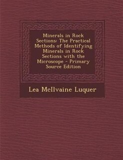 Minerals in Rock Sections: The Practical Methods of Identifying Minerals in Rock Sections with the Microscope - Primary Source