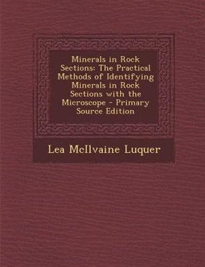 Minerals in Rock Sections: The Practical Methods of Identifying Minerals in Rock Sections with the Microscope - Primary Source