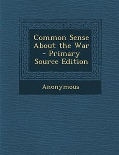 Front cover_Common Sense About the War - Primary Source Edition