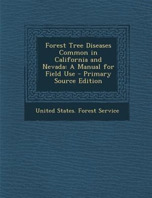 Forest Tree Diseases Common in California and Nevada: A Manual for Field Use - Primary Source Edition