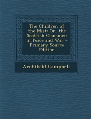 The Children of the Mist: Or, the Scottish Clansmen in Peace and War - Primary Source Edition